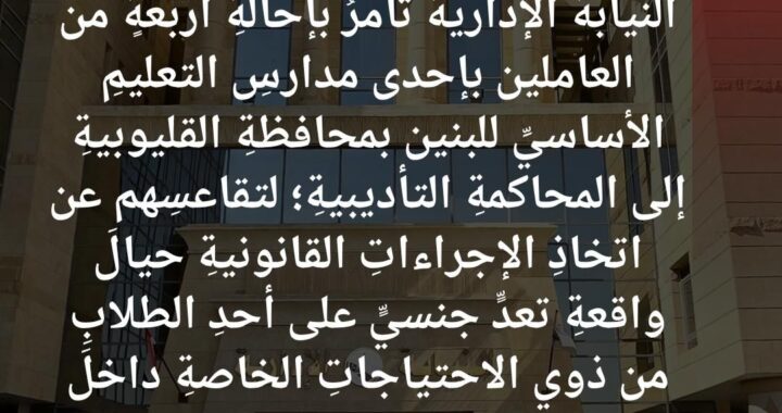 إحالةِ أربعةٍ من العاملين بإحدى مدارسِ القليوبيةِ للمحاكمةِ لتقاعسِهم عن اتخاذِ الإجراءاتِ القانونيةِ حيالَ واقعةِ تعدٍّ جنسيٍّ على أحدِ الطلابِ من ذوي الاحتياجاتِ الخاصةِ داخلَ المدرسةِ